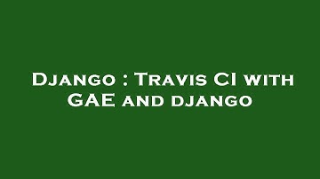 Django : Travis CI with GAE and django