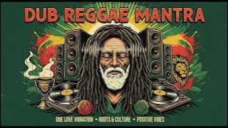 DUB REGGAE MANTRA – Roots & Culture • One Love Positive Vibes Mix