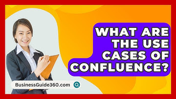What Are The Use Cases Of Confluence? - BusinessGuide360.com