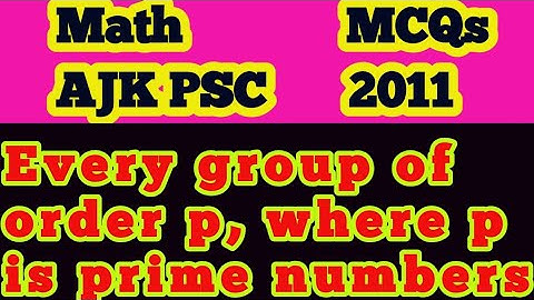Every group of order p, where p is prime numbers || Is a group of order p prime cyclic?