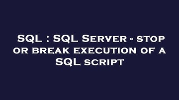 SQL : SQL Server - stop or break execution of a SQL script