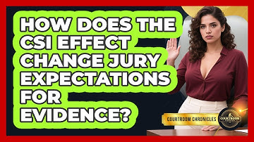 How Does The CSI Effect Change Jury Expectations For Evidence? - Courtroom Chronicles