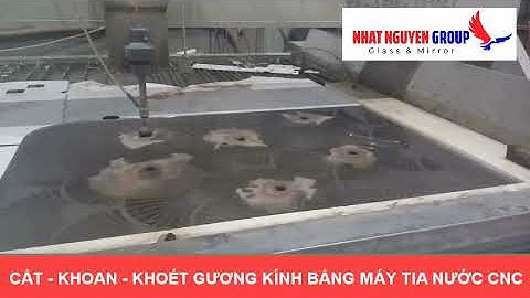 CẮT - KHOAN - KHOÉT GƯƠNG KÍNH BẰNG MÁY CẮT TIA NƯỚC CNC - NHẤT NGUYÊN GROUP