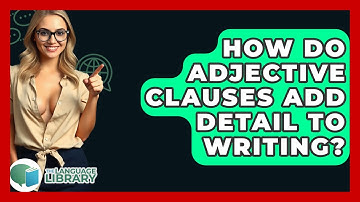 How Do Adjective Clauses Add Detail To Writing? - The Language Library
