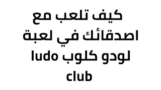 اللعب مع اصدقائك في ludo club