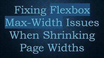 Fixing Flexbox Max-Width Issues When Shrinking Page Widths