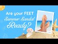 Are your feet summer sandal ready? Protect Your Feet from Pain!