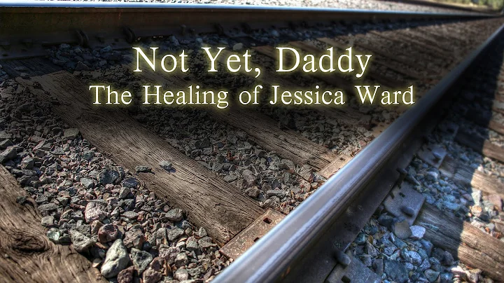 The Healing of Jessica Ward, (Not Yet, Daddy) - Br...