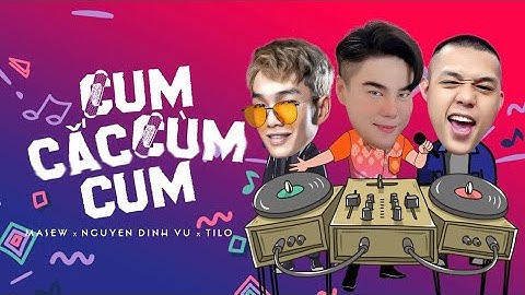 MASEW x TILO | CUM CẮC CÙM CUM | NGUYỄN ĐÌNH VŨ | REMIX 2021