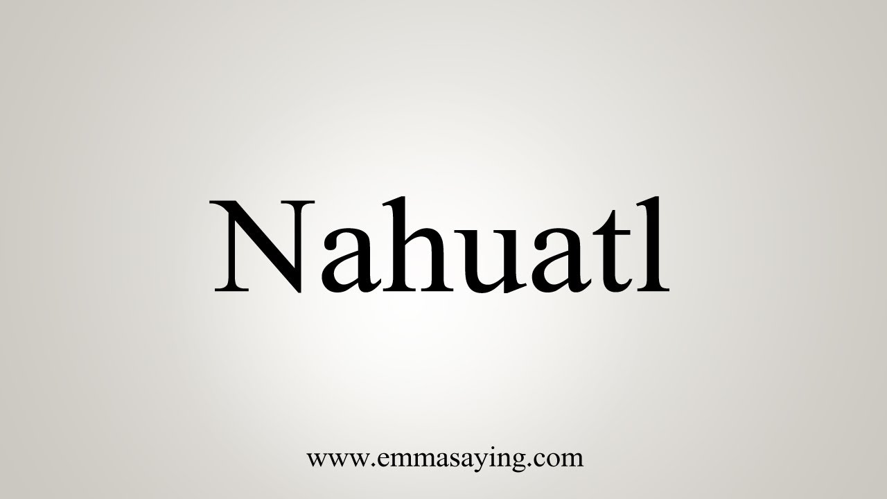 photo Nahuatl Names Pronunciation how to say nahuatl