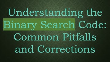 Understanding the Binary Search Code: Common Pitfalls and Corrections
