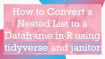 How to Convert a Nested List to a Dataframe in R using tidyverse and janitor