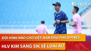 🔴 Live: HLV Kim Sang Sik sẽ chọn ai, loại ai ở trận gặp Philippines