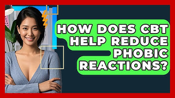 How Does CBT Help Reduce Phobic Reactions? - CBT Toolkit