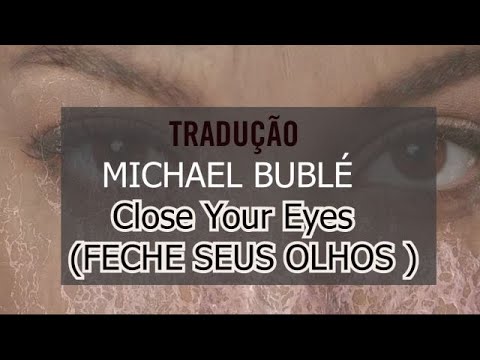 tradução da musica Close Your Eyes musica do Michael Bublé