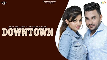 Deep Dhillon Jaismeen Jassi Live | Downtown (OFFICIAL VIDEO) | Latest Punjabi song 2019