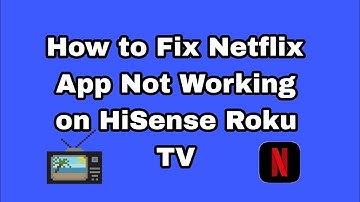 How to Fix Netflix App Not Working on HiSense Roku TV