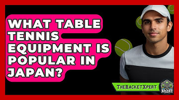 What Table Tennis Equipment Is Popular In Japan? - The Racket Xpert