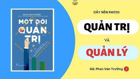 Thấu hiểu tận gốc rễ Quản Trị và Quản Lý | Tác giả: GS. Phan Văn Trường | Cấy Nền Radio