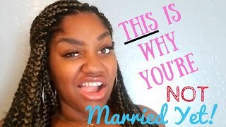5 Reasons Why You're Not Married Yet| And What To Do About it