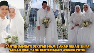 SEKITAR MAJLIS AKAD NIKAH SHILA AMZAH,UBAI YANG BERTEMAKAN WARNA PUTIH
