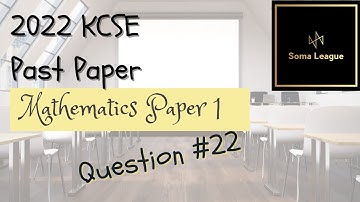 2022 KCSE MATHEMATICS PAPER 1 QUESTION 22