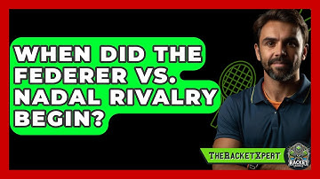 When Did The Federer Vs. Nadal Rivalry Begin? - The Racket Xpert