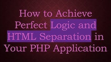 How to Achieve Perfect Logic and HTML Separation in Your PHP Application