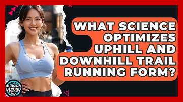 What Science Optimizes Uphill And Downhill Trail Running Form? - Running Beyond Limits