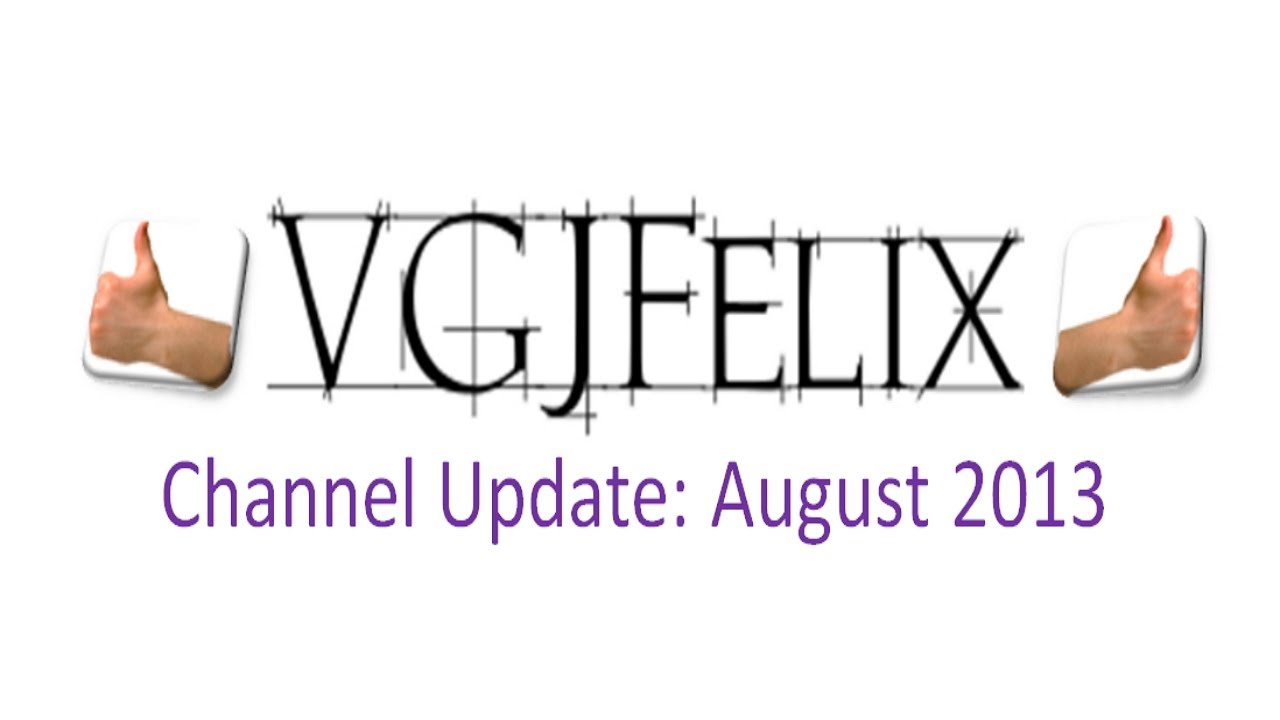 VGJFelix Channel Update: August 2013