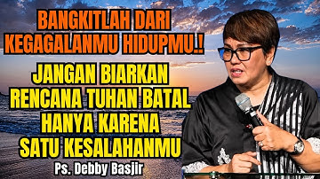 JANGAN BIARKAN RENCANA TUHAN BATAL KARNA SATU KEGAGALANMU - PS DEBBY BASJIR -EVANGELIUM