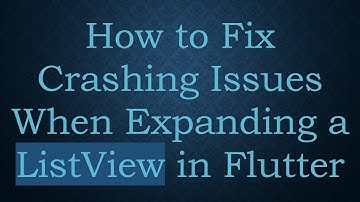 How to Fix Crashing Issues When Expanding a ListView in Flutter