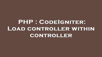 PHP : CodeIgniter: Load controller within controller