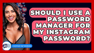 Should I Use A Password Manager For My Instagram Password? - Everyday-Networking