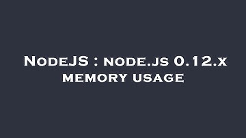NodeJS : node.js 0.12.x memory usage