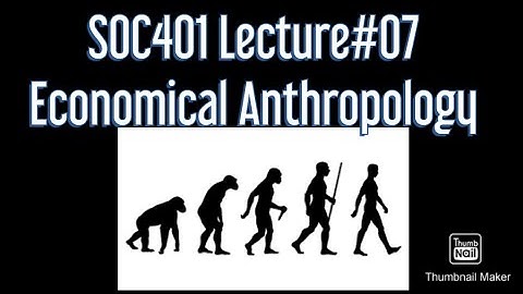 SOC401||Lecture#07||Ecnomic Anthropology