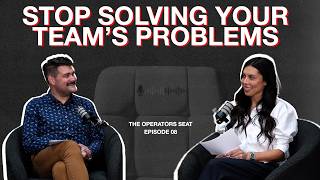 Stop Solving Your Teams Problems | The Operators Seat E8