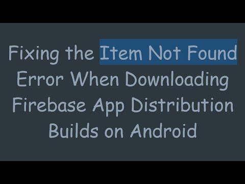 Fixing the Item Not Found Error When Downloading Firebase App Distribution Builds on Android
