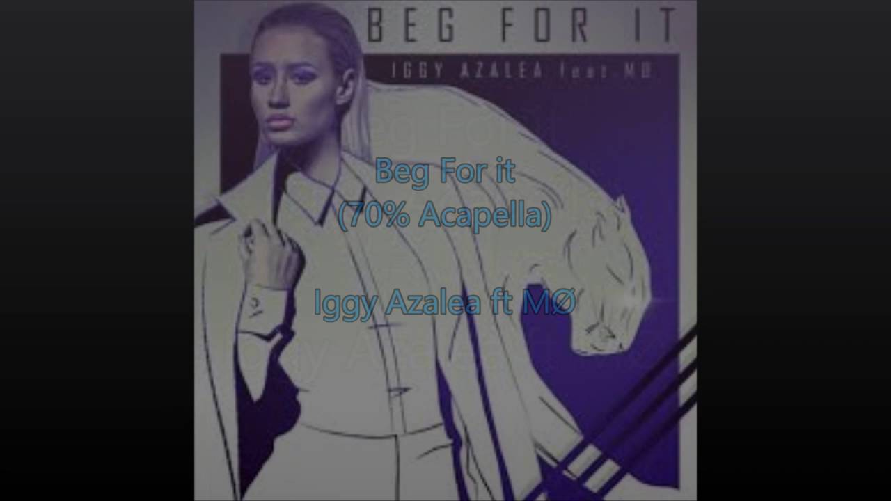 Beg for It (Almost Studio Acapella)Iggy Azalea ft MØ - YouTube