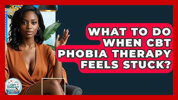 What To Do When CBT Phobia Therapy Feels Stuck? - CBT Toolkit