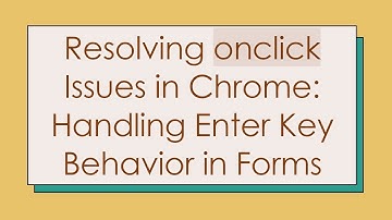 Resolving onclick Issues in Chrome: Handling Enter Key Behavior in Forms