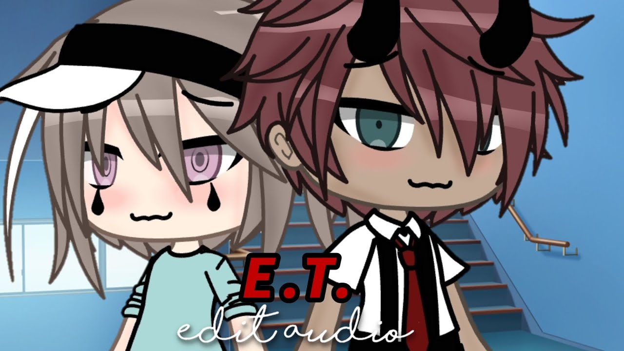E.T. edit audio Gacha Life YouTube