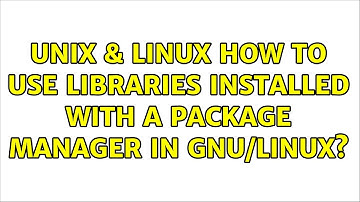 Unix & Linux: How to use libraries installed with a package manager in GNU/Linux? (2 Solutions!!)