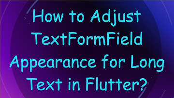 How to Adjust TextFormField Appearance for Long Text in Flutter?