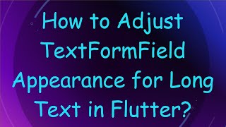 How to Adjust TextFormField Appearance for Long Text in Flutter