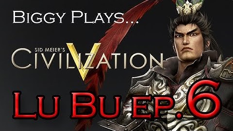 Biggy Plays Civilization 5 - Lu Bu Ep. 6