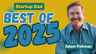 What 46 Dads Taught Me About Modern Fatherhood | Best of 2025 (Startup Dad Recap)