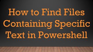How to Find Files Containing Specific Text in Powershell