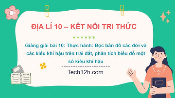 Giảng bài 10:Thực hành: Đọc bản đồ các đới và các kiểu khí hậu trên trái đất|Bài giảng Địa lí 10KNTT