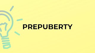 What is the meaning of the word PREPUBERTY?